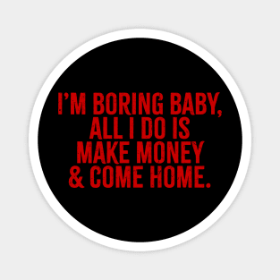 Im Boring Baby All I Do Is Make Money & Go Home Magnet